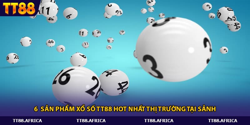 6 sản phẩm xổ số Tt88 hot nhất thị trường tại sảnh