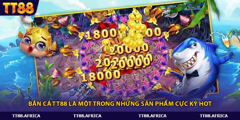 Bắn cá Tt88 là một trong những sản phẩm cực kỳ hot 