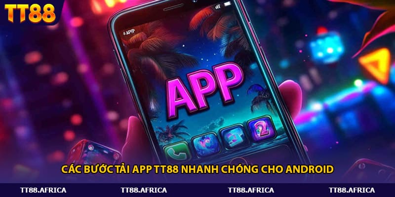 Các bước tải app Tt88 nhanh chóng cho Android