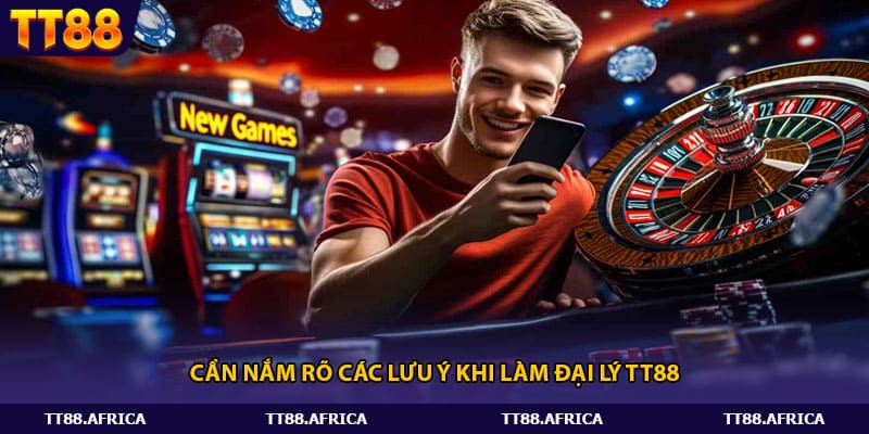 Cần nắm rõ các lưu ý khi làm đại lý tt88