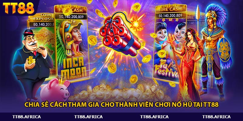 Chia sẻ cách tham gia cho thành viên chơi nổ hũ tại Tt88