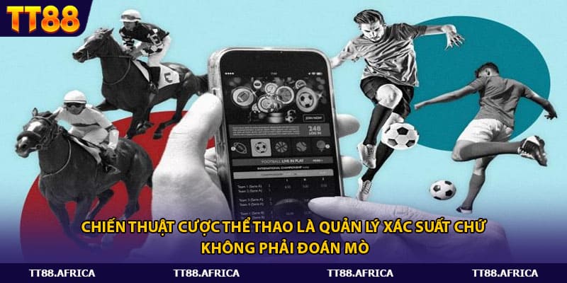 Chiến thuật cược thể thao là quản lý xác suất chứ không phải đoán mò