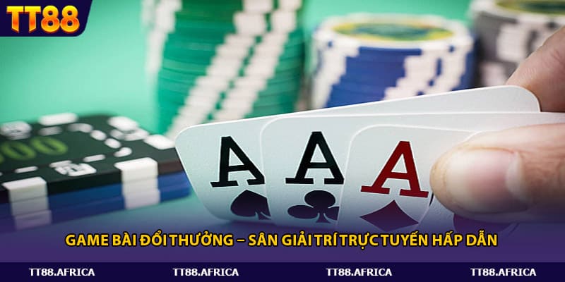 Game Bài Đổi Thưởng – Sân Giải Trí Trực Tuyến Hấp Dẫn