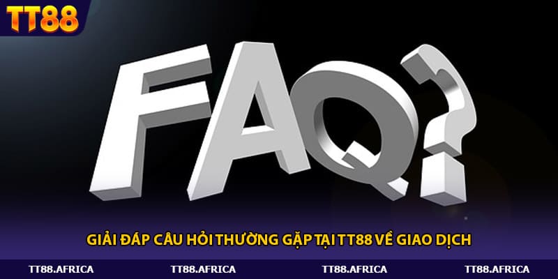 Giải đáp câu hỏi thường gặp tại tt88 về giao dịch