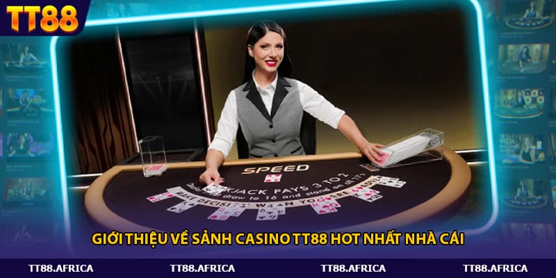 Giới thiệu về sảnh Casino Tt88 hot nhất nhà cái