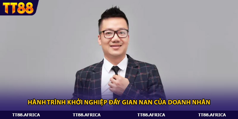 Hành trình phát triển đầy thử thách của doanh nhân