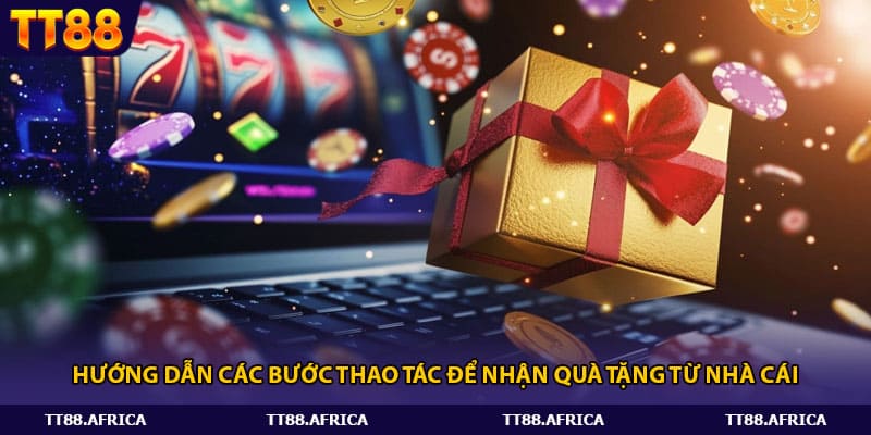 Hướng dẫn các bước thao tác để nhận quà tặng từ nhà cái