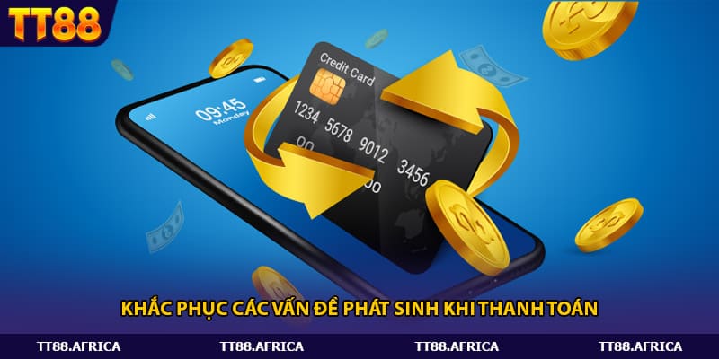 Khắc phục các vấn đề phát sinh khi thanh toán