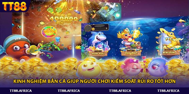 Kinh nghiệm bắn cá giúp người chơi kiểm soát rủi ro tốt hơn