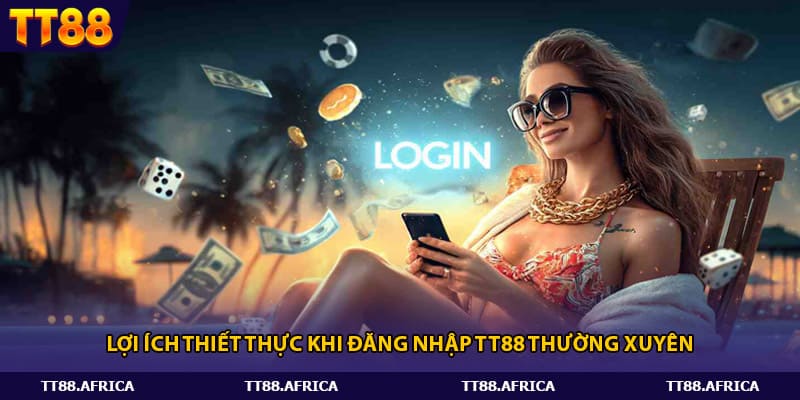 Lợi ích thiết thực khi đăng nhập tt88 thường xuyên