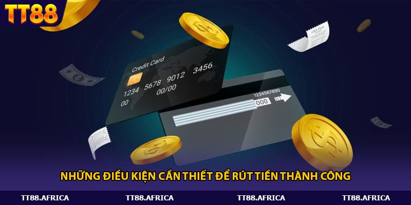 Những điều kiện cần thiết để rút tiền thành công