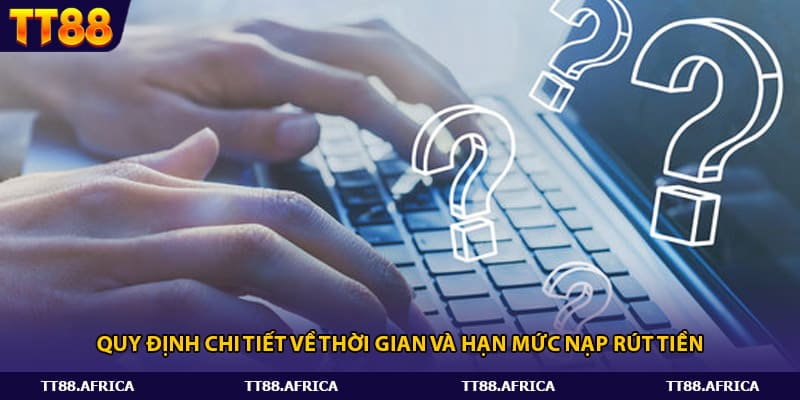 Quy định chi tiết về thời gian và hạn mức nạp rút tiền