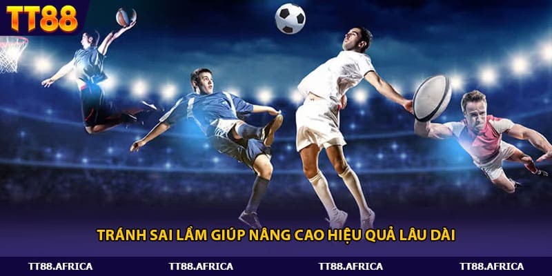 Tránh sai lầm giúp nâng cao hiệu quả lâu dài.