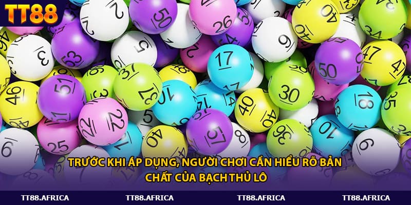 Trước khi áp dụng, người chơi cần hiểu rõ bản chất của bạch thủ lô