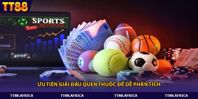 Ưu tiên giải đấu quen thuộc để dễ phân tích