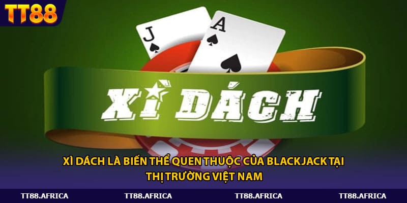 Xì dách là biến thể quen thuộc của blackjack tại thị trường Việt Nam.
